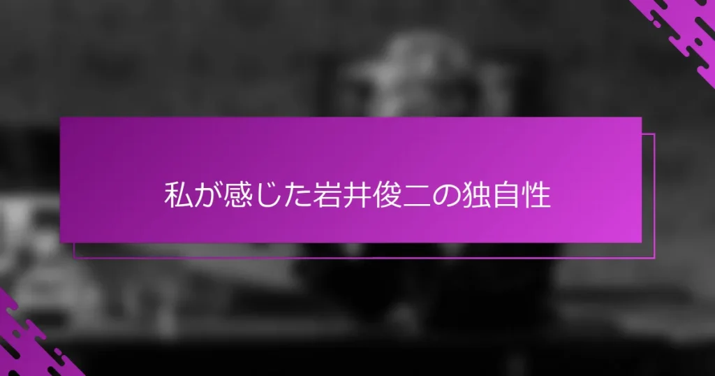 私が感じた岩井俊二の独自性