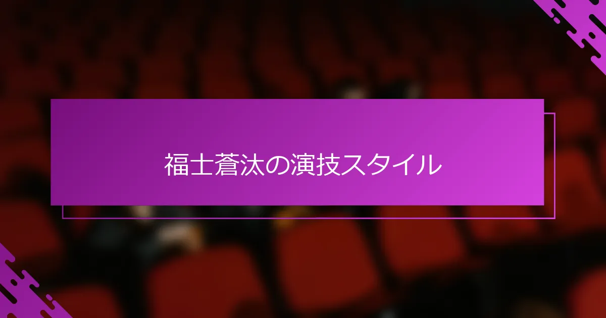 福士蒼汰の演技スタイル