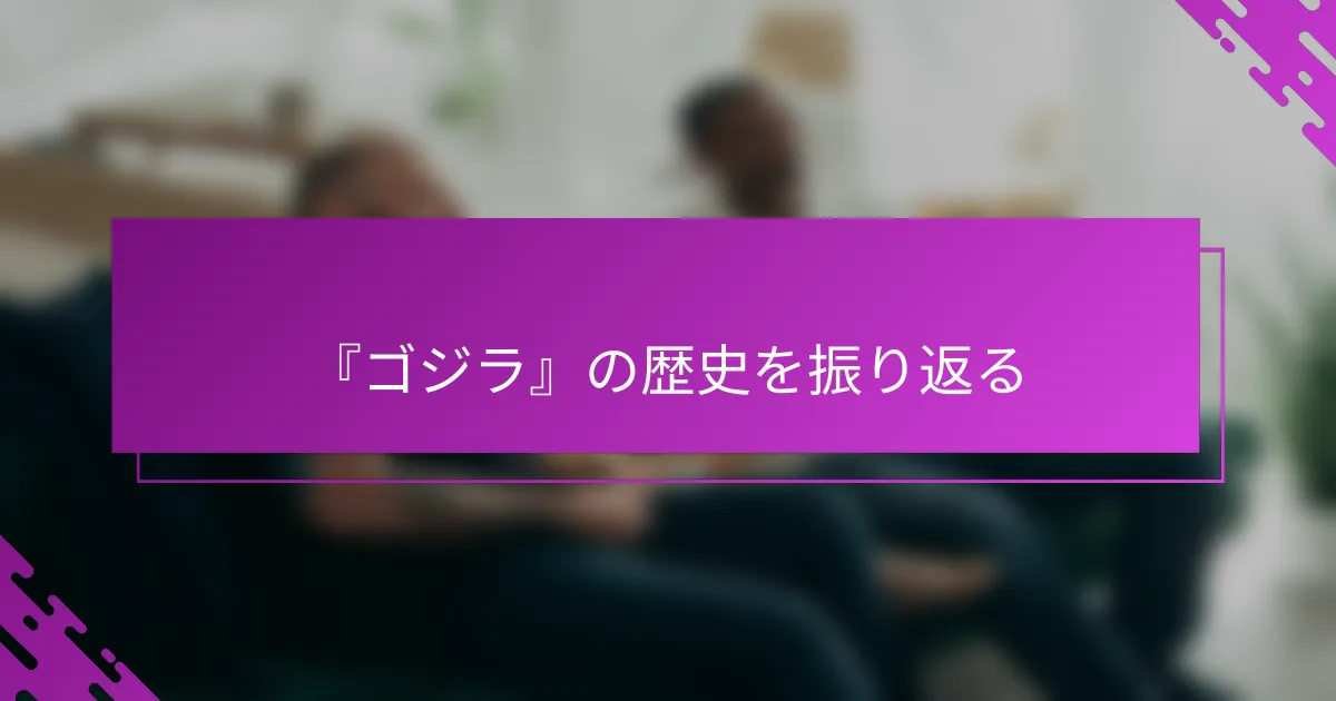 『ゴジラ』の歴史を振り返る