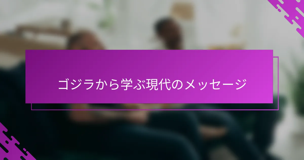 ゴジラから学ぶ現代のメッセージ