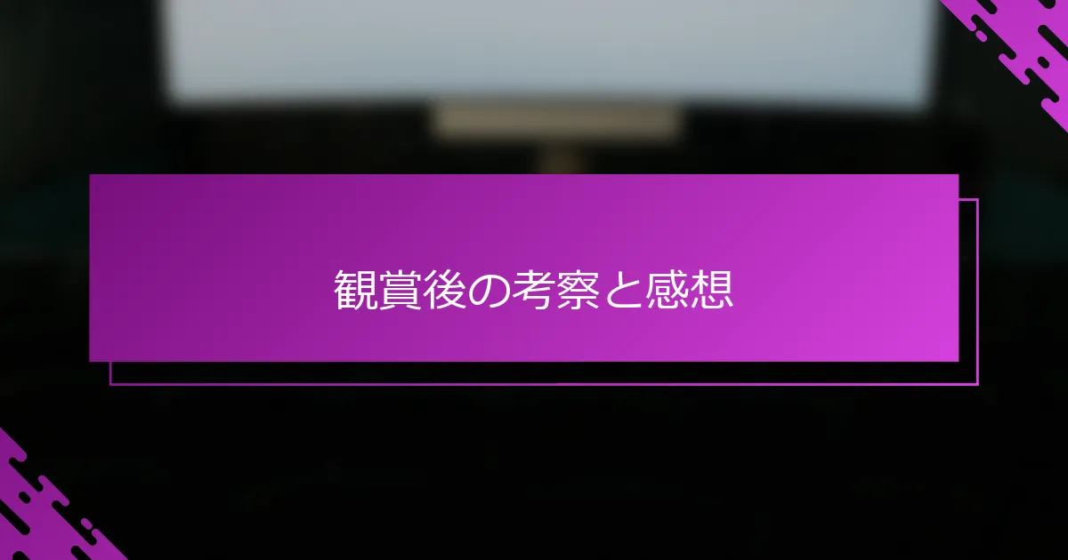 観賞後の考察と感想