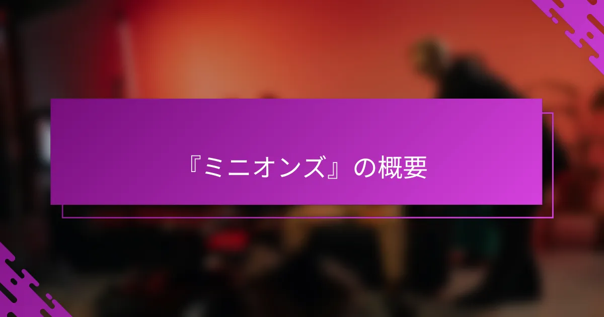『ミニオンズ』の概要