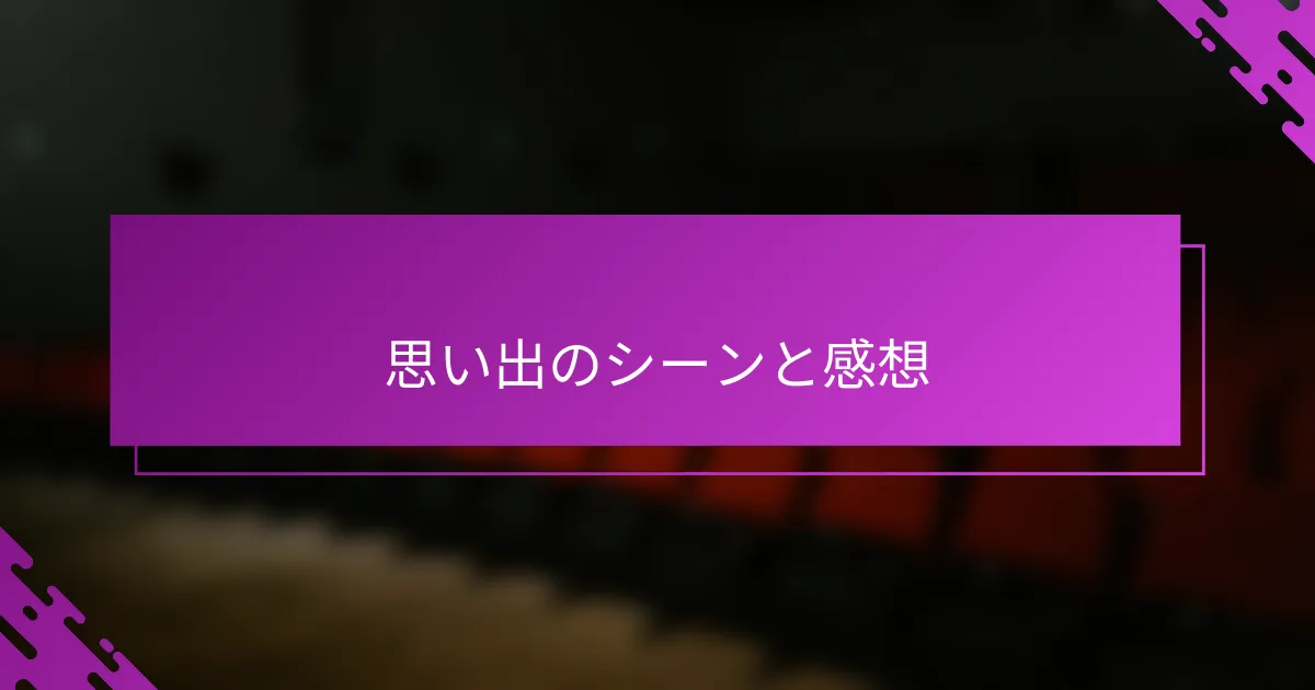 思い出のシーンと感想