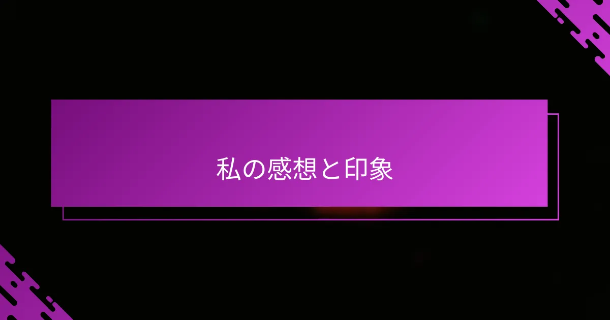 私の感想と印象