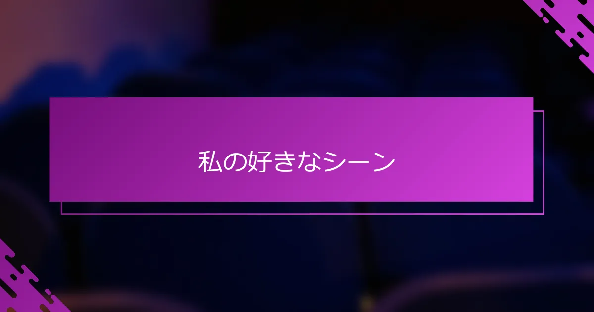 私の好きなシーン