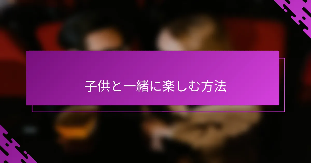 子供と一緒に楽しむ方法